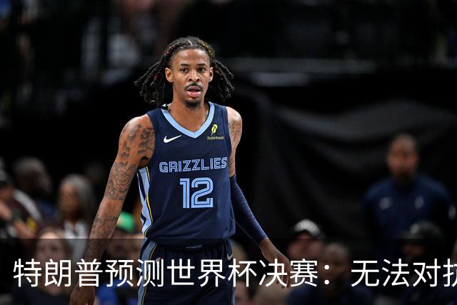 特朗普预测世界杯决赛：无法对抗梅西 看好阿根廷击败西班牙